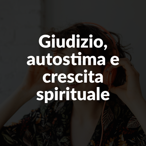 Teologia Pop | Giudizio, autostima e crescita spirituale