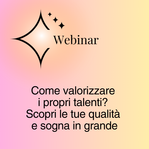 Titolo del webinar: Come valorizzare i propri talenti? Scopri le tue qualità e sogna in grande