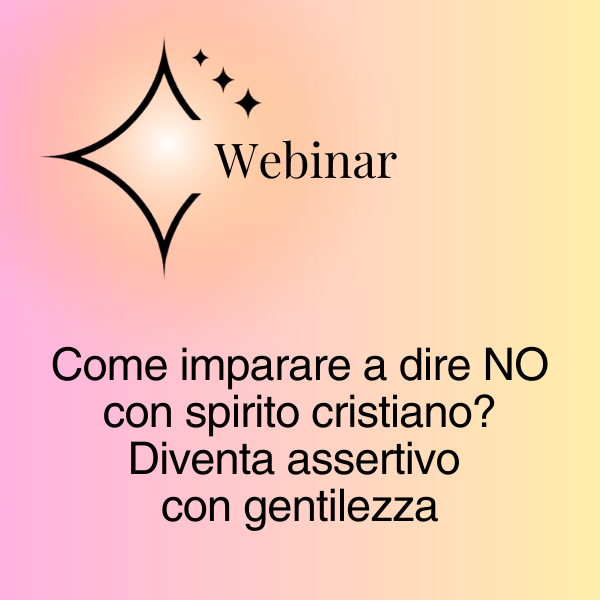 Titolo del webinar: Come imparare a dire di NO con spirito cristiano? Diventa assertivo con gentilezza