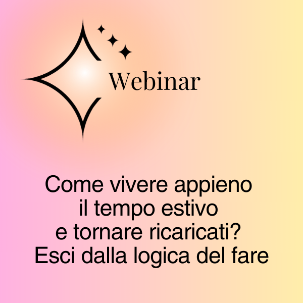 Titolo del webinar: Come vivere appieno il tempo estivo e tornare ricaricati? Esci dalla logica del fare